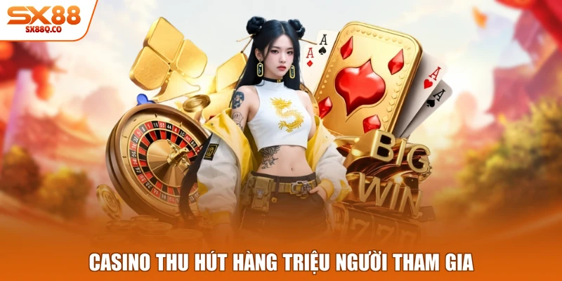 Casino thu hút hàng triệu người tham gia