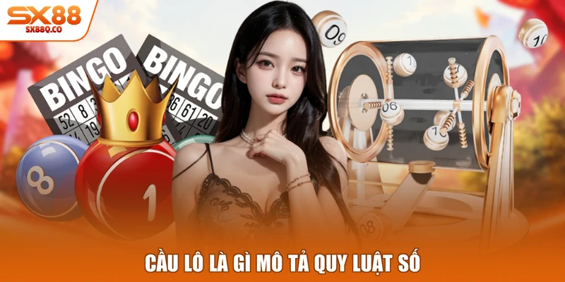 Cầu lô là gì mô tả quy luật số
