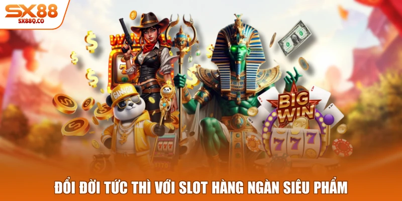 Đổi đời tức thì với slot hàng ngàn siêu phẩm