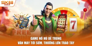 Game Nổ Hũ Dễ Trúng - Vận May Tới Sớm, Thưởng Lớn Trao Tay