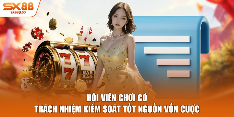 Hội viên Chơi có trách nhiệm kiểm soát tốt nguồn vốn cược