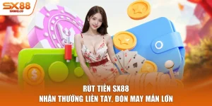 Rút Tiền SX88 - Nhận Thưởng Liền Tay, Đón May Mắn Lớn
