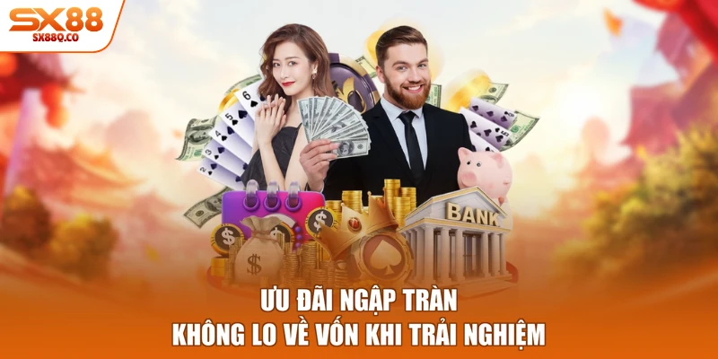 Ưu đãi ngập tràn không lo về vốn khi trải nghiệm